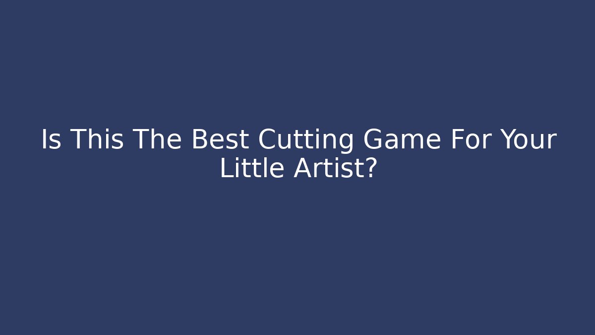 Is This The Best Cutting Game For Your Little Artist?