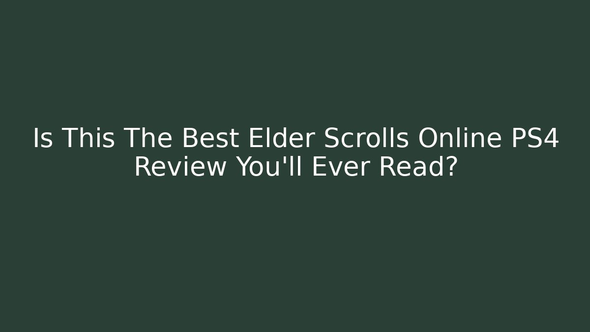 Is This The Best Elder Scrolls Online PS4 Review You'll Ever Read?