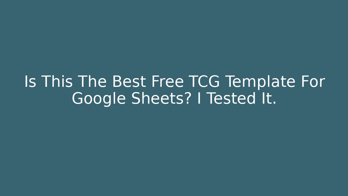 Is This The Best Free TCG Template For Google Sheets? I Tested It.