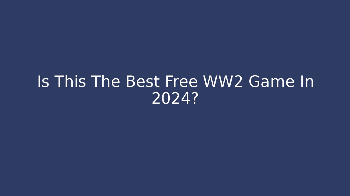 Is This The Best Free WW2 Game In 2024?