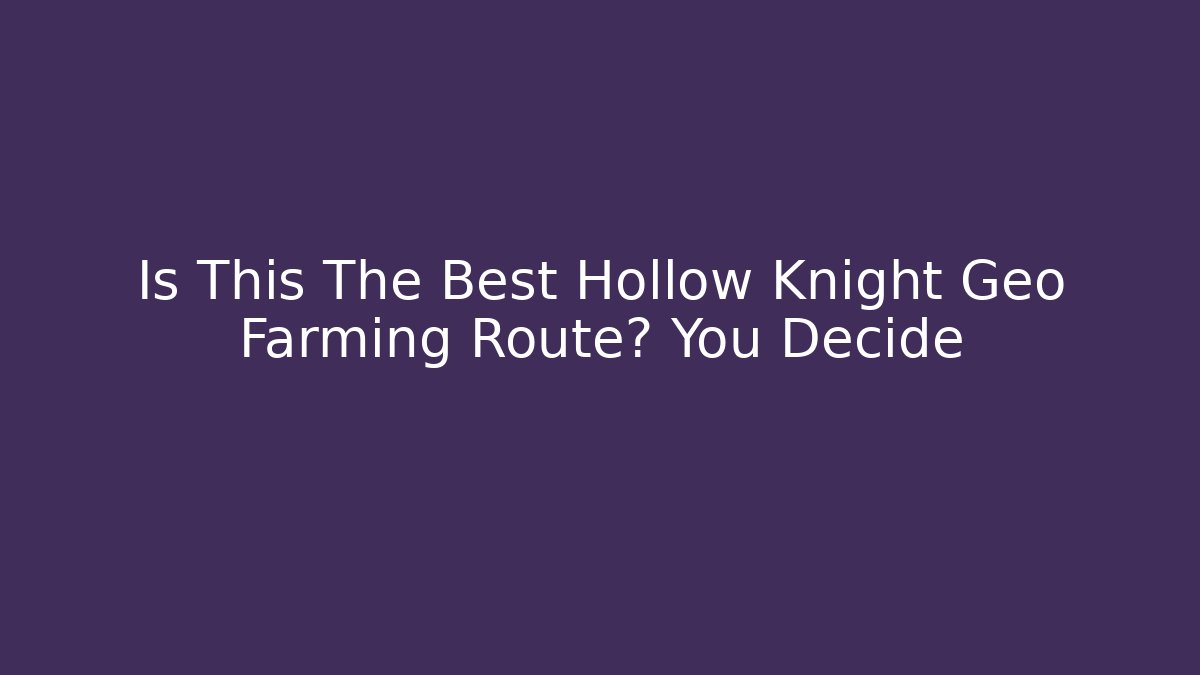 Is This The Best Hollow Knight Geo Farming Route? You Decide