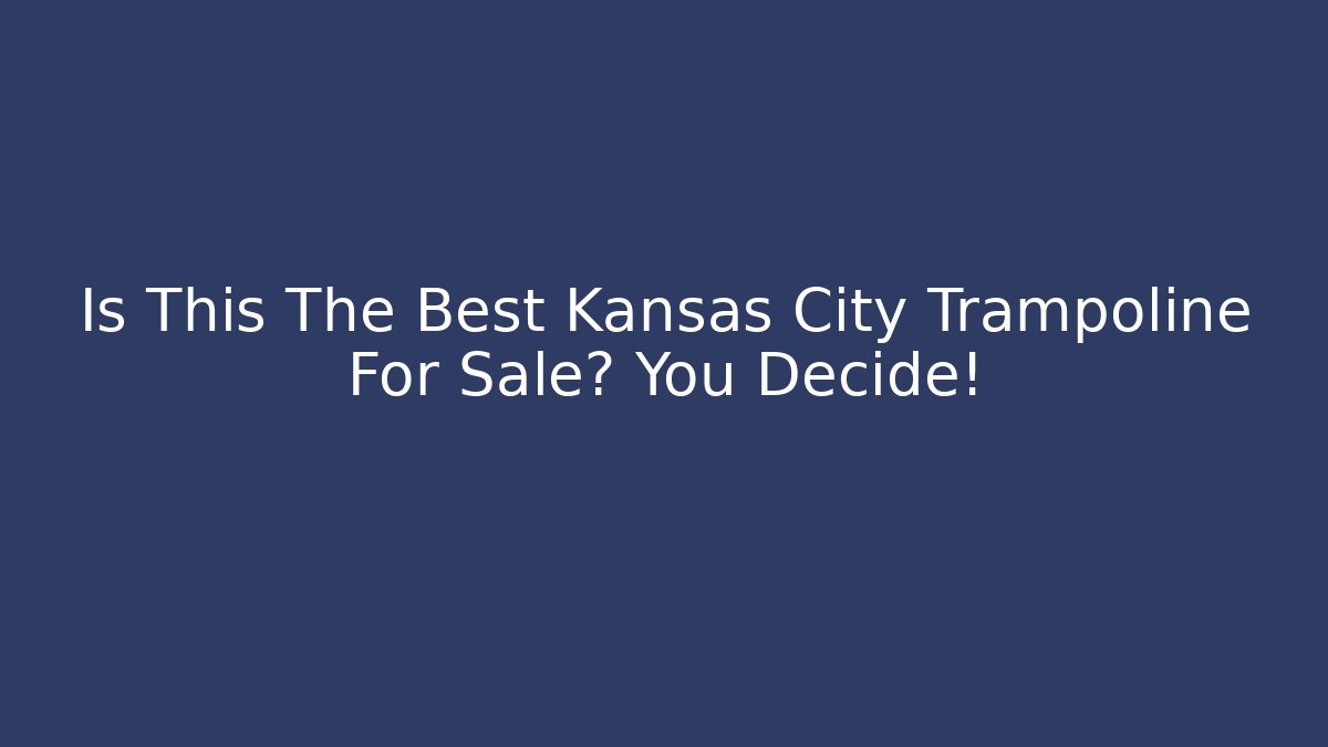 Is This The Best Kansas City Trampoline For Sale? You Decide!