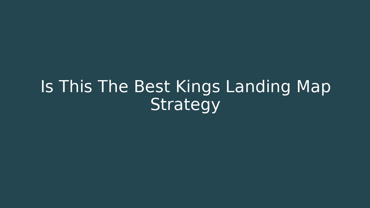 Is This The Best Kings Landing Map Strategy