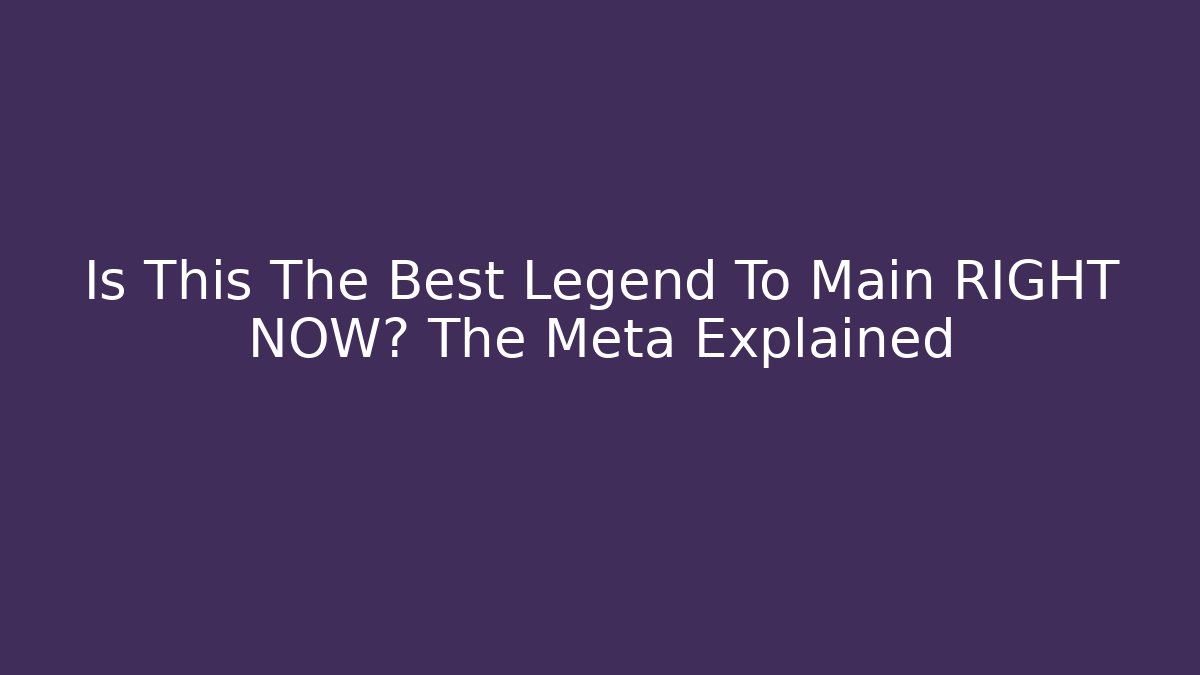 Is This The Best Legend To Main RIGHT NOW? The Meta Explained