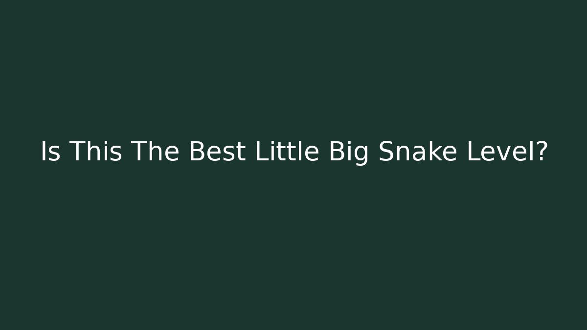 Is This The Best Little Big Snake Level?