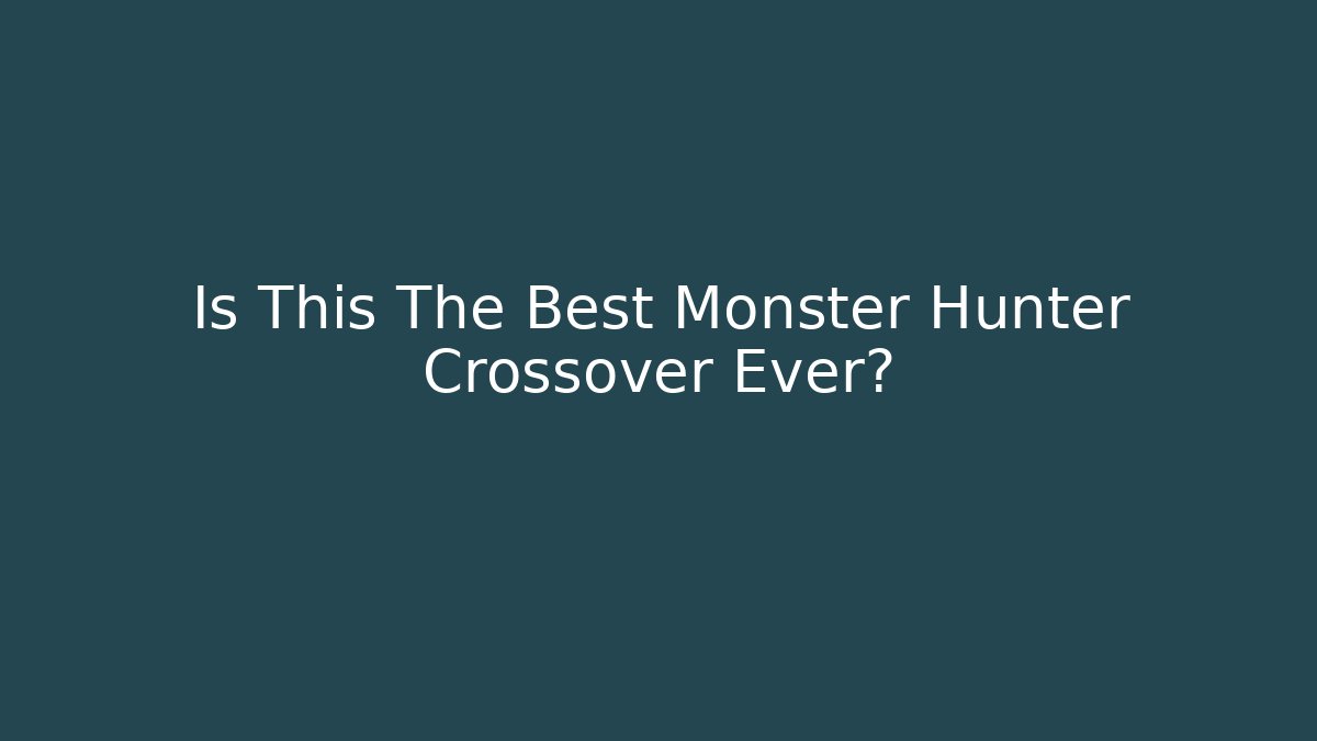 Is This The Best Monster Hunter Crossover Ever?
