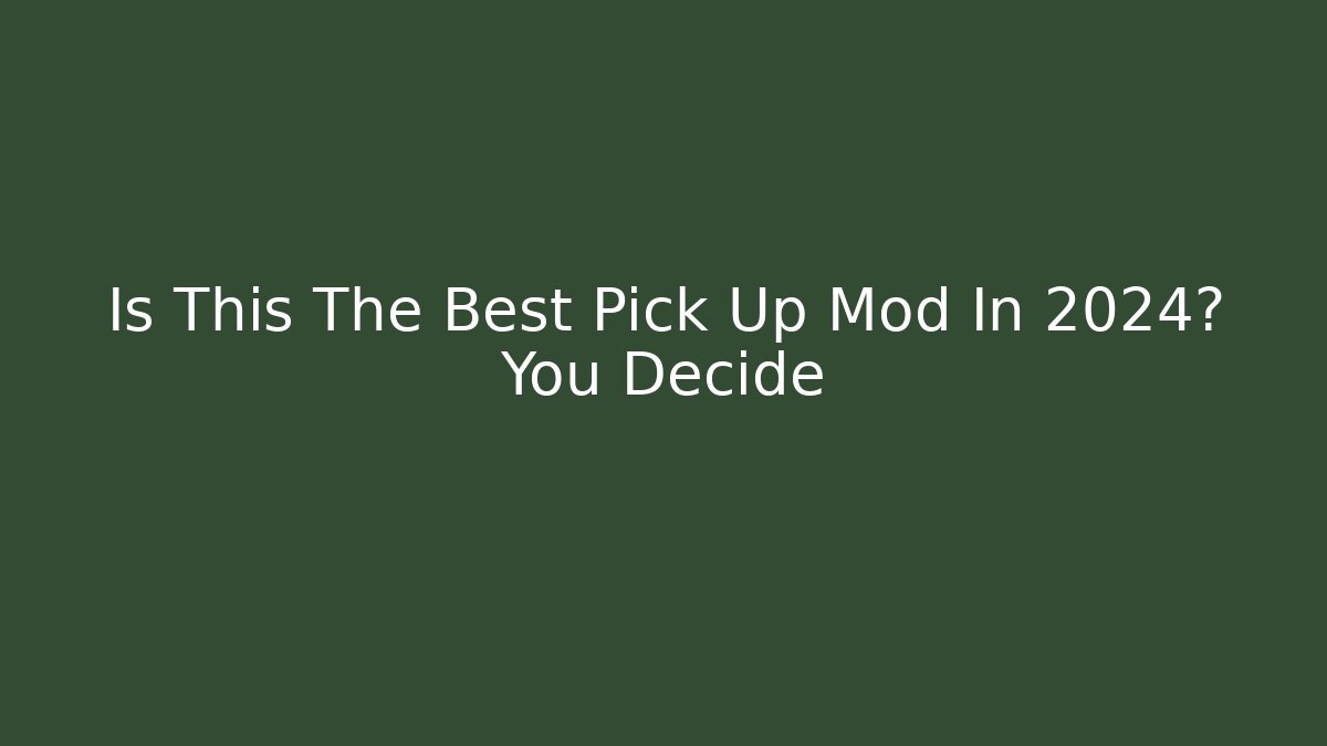 Is This The Best Pick Up Mod In 2024? You Decide