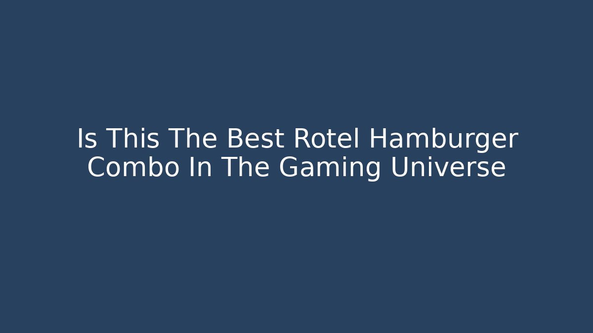 Is This The Best Rotel Hamburger Combo In The Gaming Universe