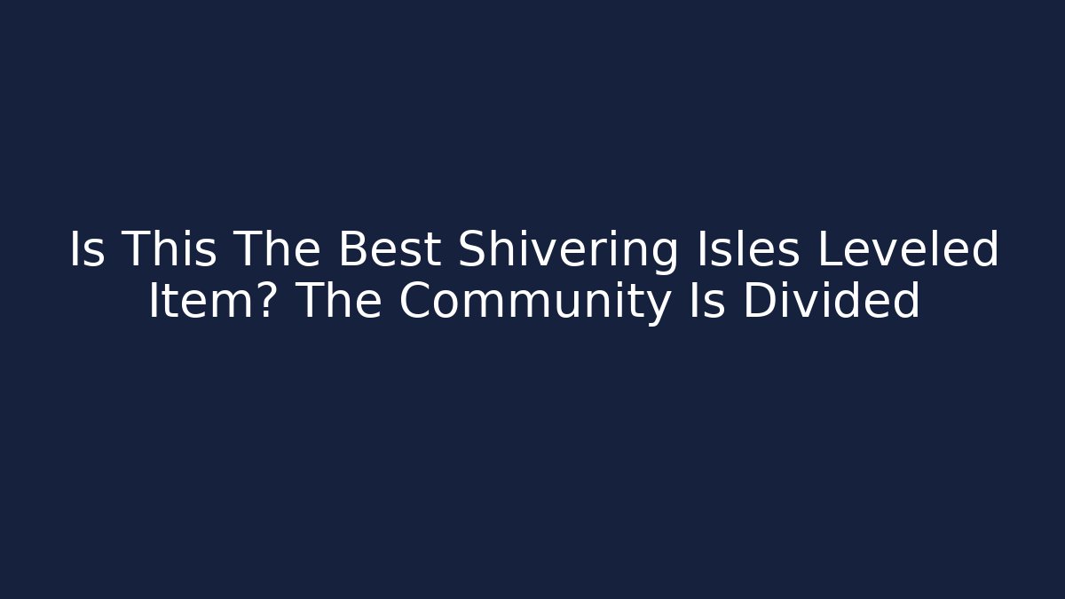 Is This The Best Shivering Isles Leveled Item? The Community Is Divided