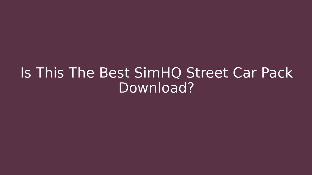 Is This The Best SimHQ Street Car Pack Download?
