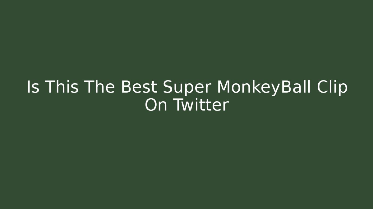 Is This The Best Super MonkeyBall Clip On Twitter