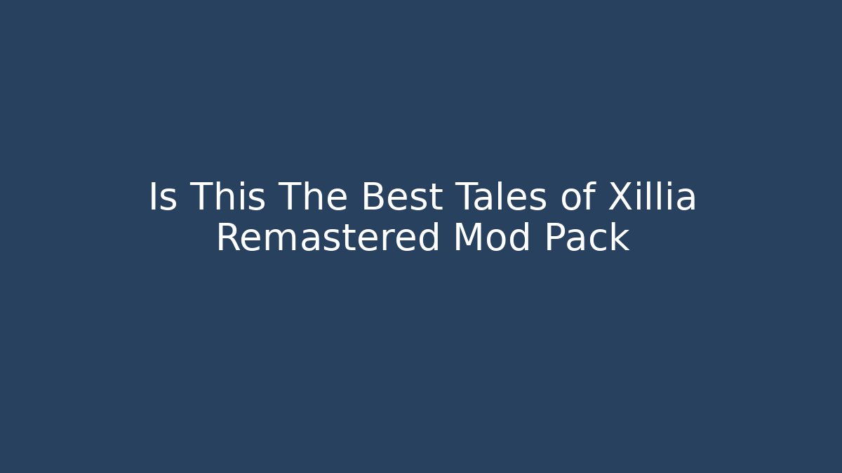 Is This The Best Tales of Xillia Remastered Mod Pack