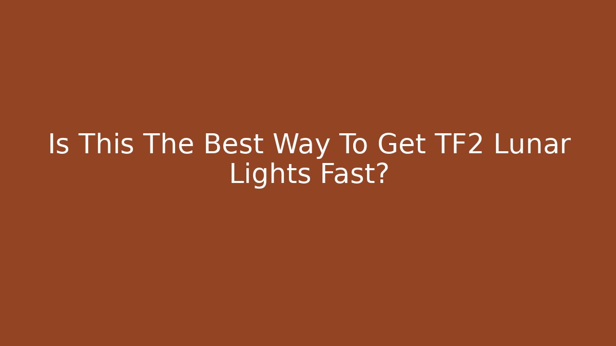 Is This The Best Way To Get TF2 Lunar Lights Fast?