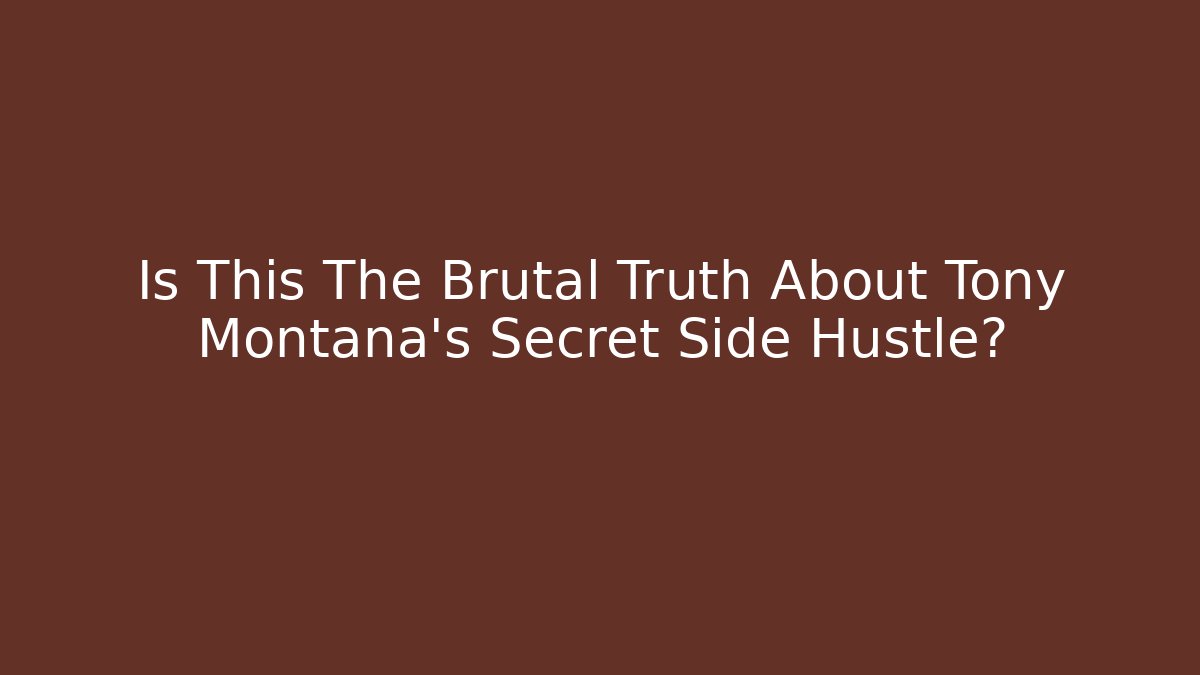 Is This The Brutal Truth About Tony Montana's Secret Side Hustle?