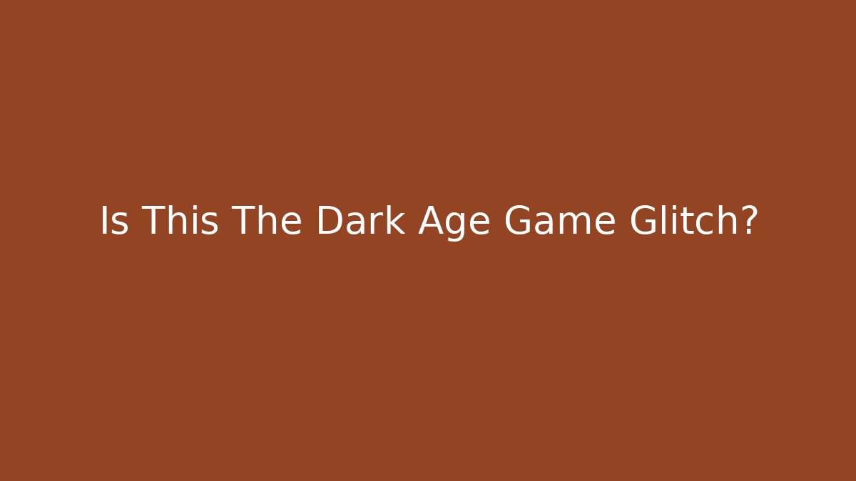 Is This The Dark Age Game Glitch? - Celivion