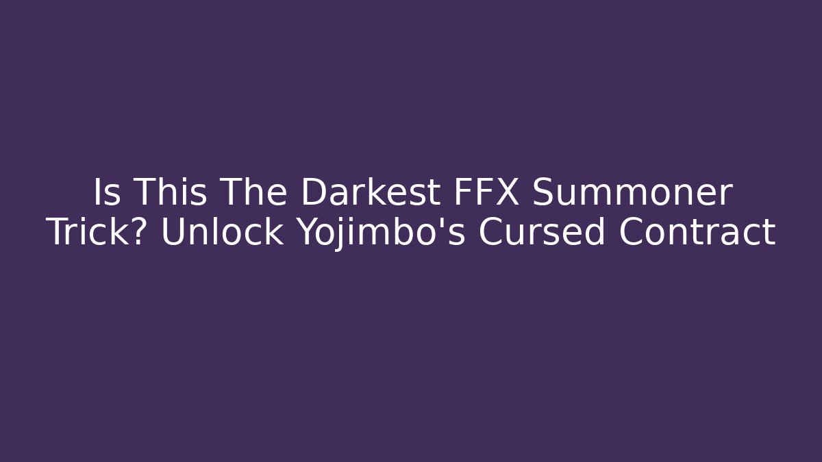 Is This The Darkest FFX Summoner Trick? Unlock Yojimbo's Cursed Contract