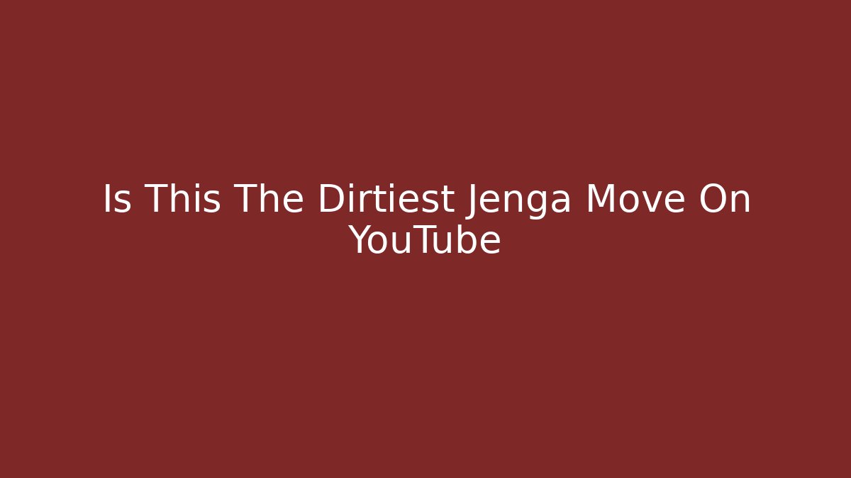 Is This The Dirtiest Jenga Move On YouTube