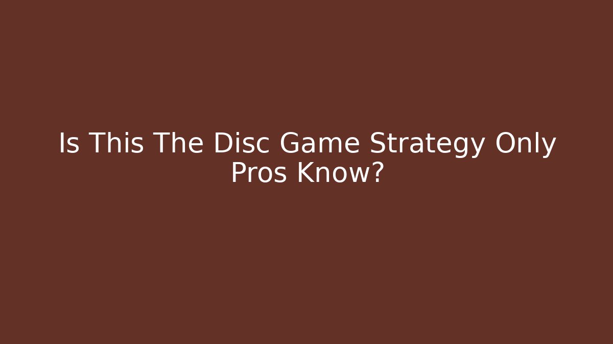 Is This The Disc Game Strategy Only Pros Know?