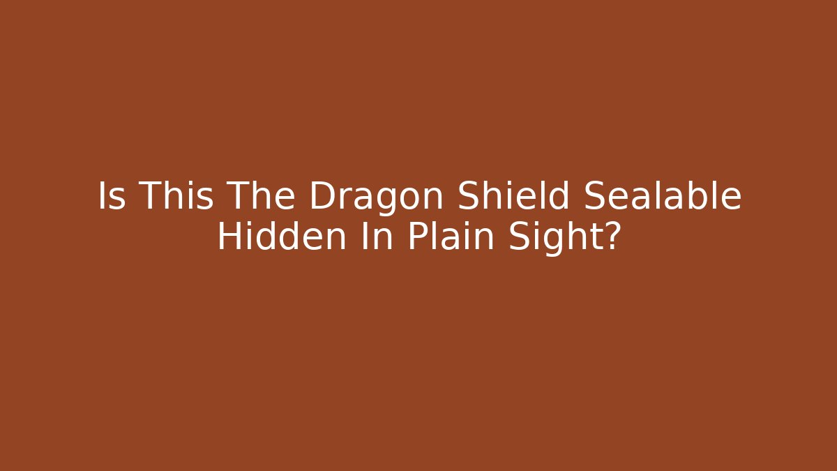 Is This The Dragon Shield Sealable Hidden In Plain Sight?