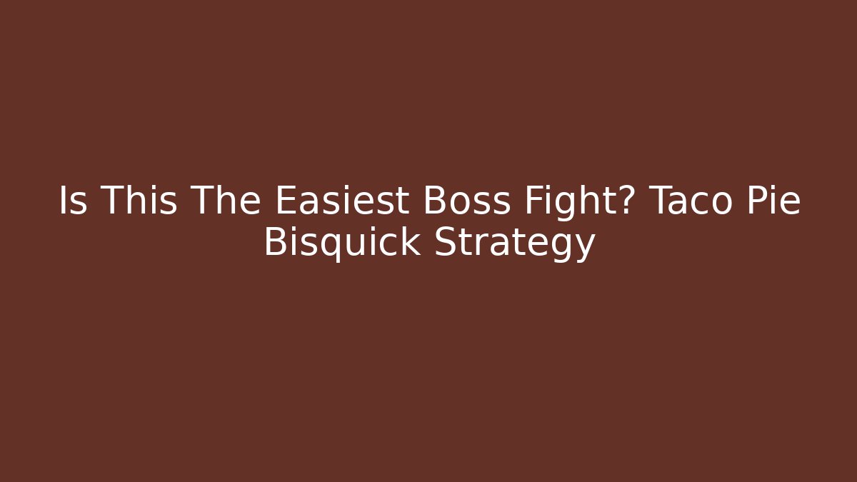 Is This The Easiest Boss Fight? Taco Pie Bisquick Strategy