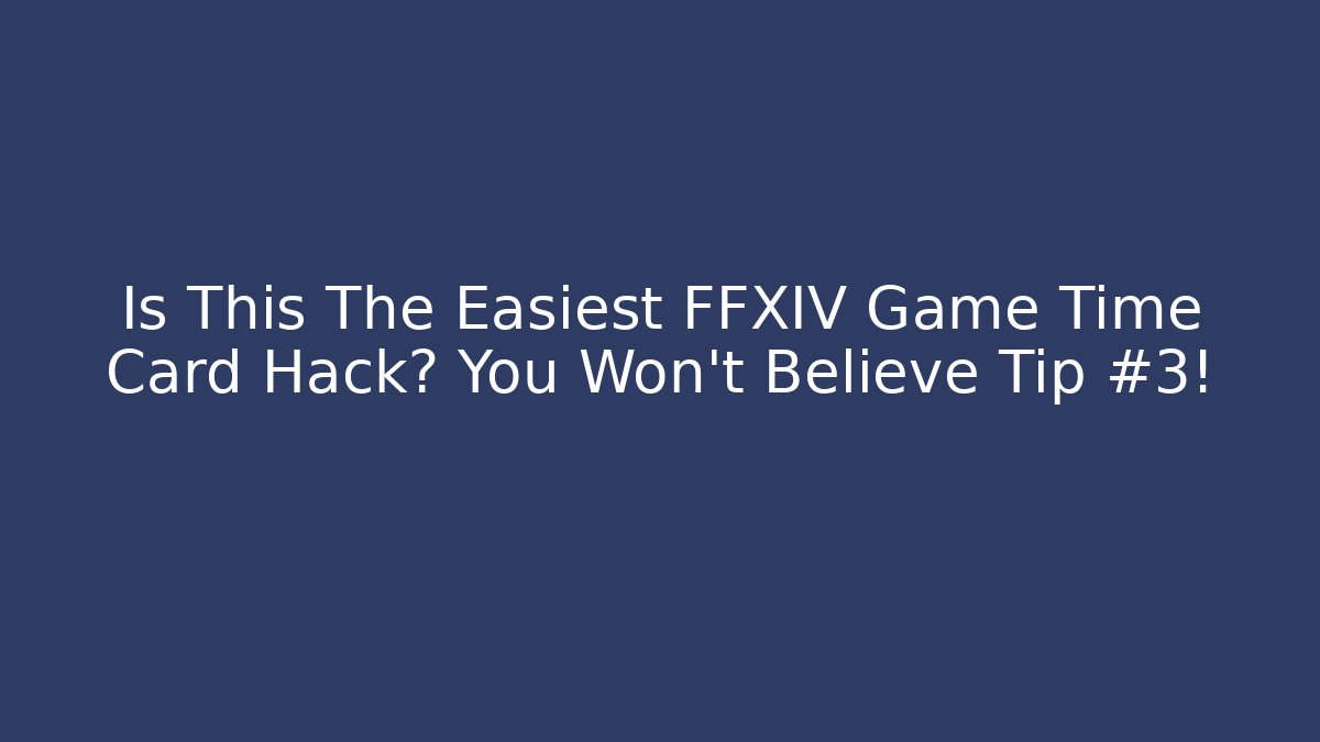 Is This The Easiest FFXIV Game Time Card Hack? You Won't Believe Tip #3!
