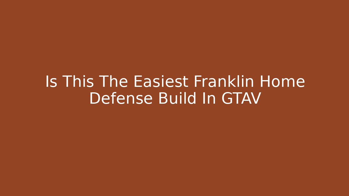 Is This The Easiest Franklin Home Defense Build In GTAV