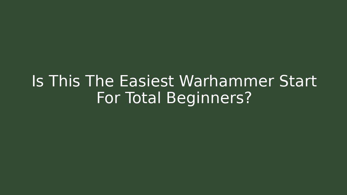 Is This The Easiest Warhammer Start For Total Beginners?