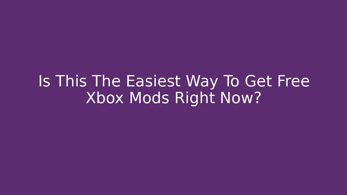 Is This The Easiest Way To Get Free Xbox Mods Right Now?