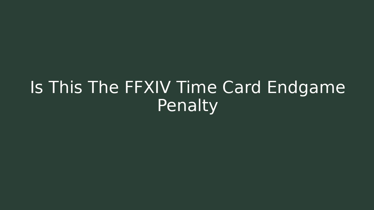 Is This The FFXIV Time Card Endgame Penalty