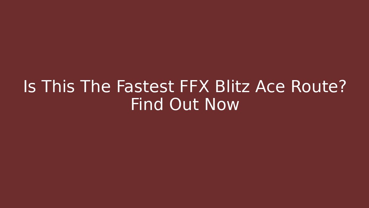 Is This The Fastest FFX Blitz Ace Route? Find Out Now