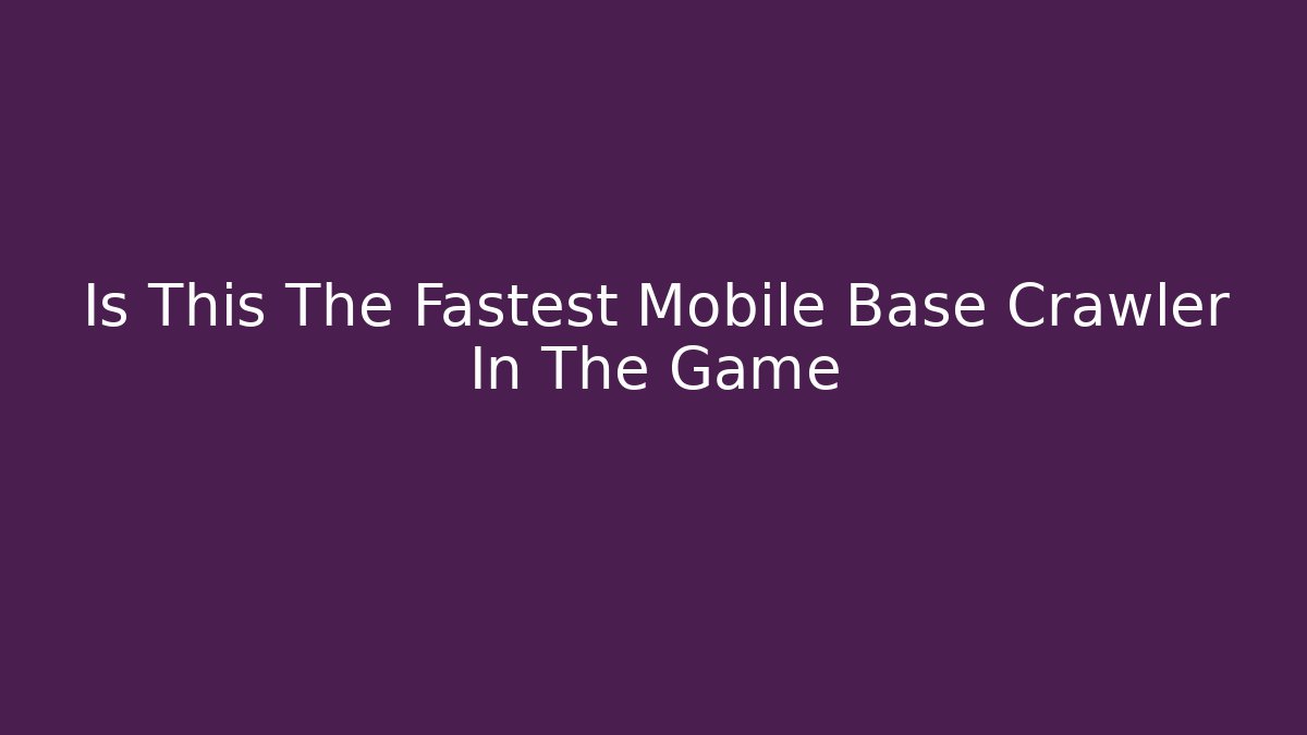 Is This The Fastest Mobile Base Crawler In The Game