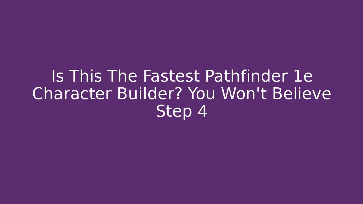 Is This The Fastest Pathfinder 1e Character Builder? You Won't Believe Step 4