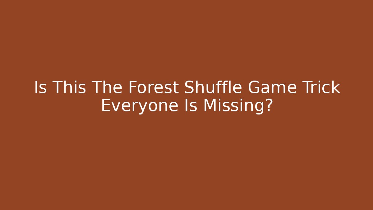 Is This The Forest Shuffle Game Trick Everyone Is Missing?
