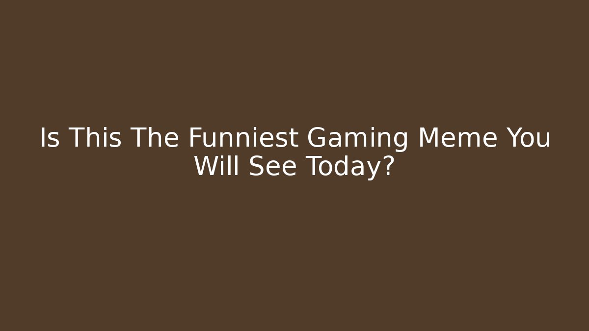 Is This The Funniest Gaming Meme You Will See Today?