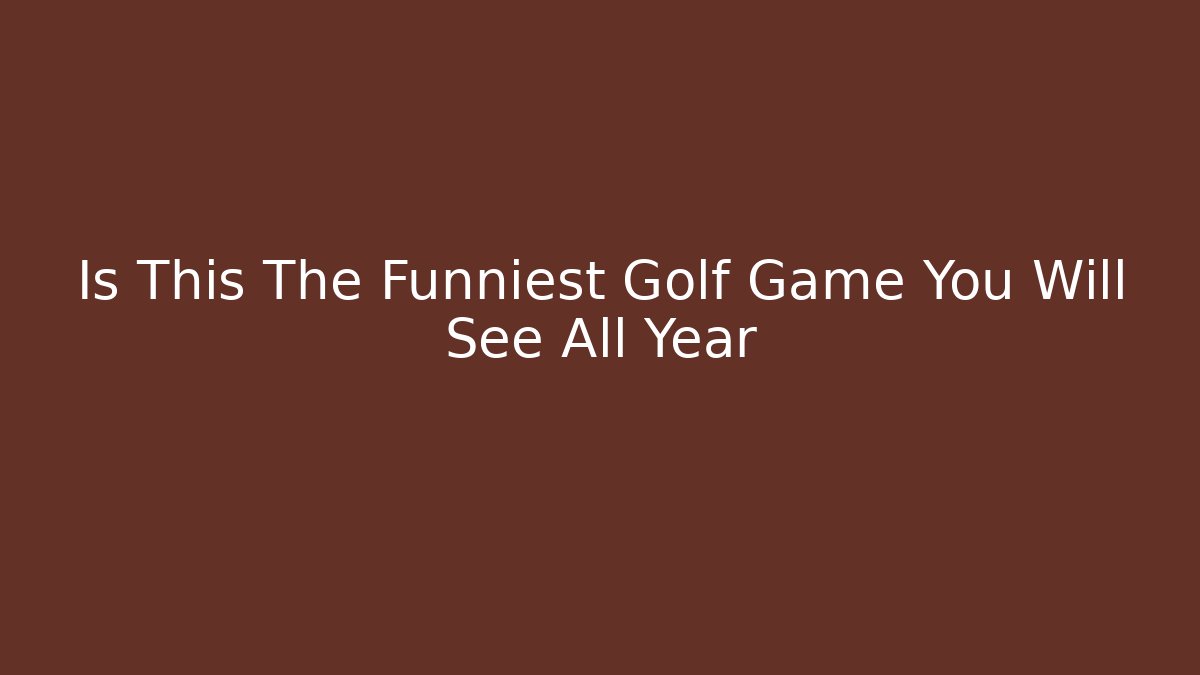 Is This The Funniest Golf Game You Will See All Year