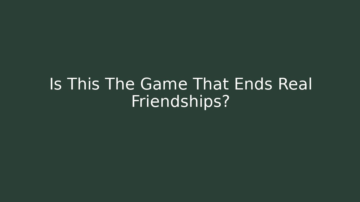 Is This The Game That Ends Real Friendships?