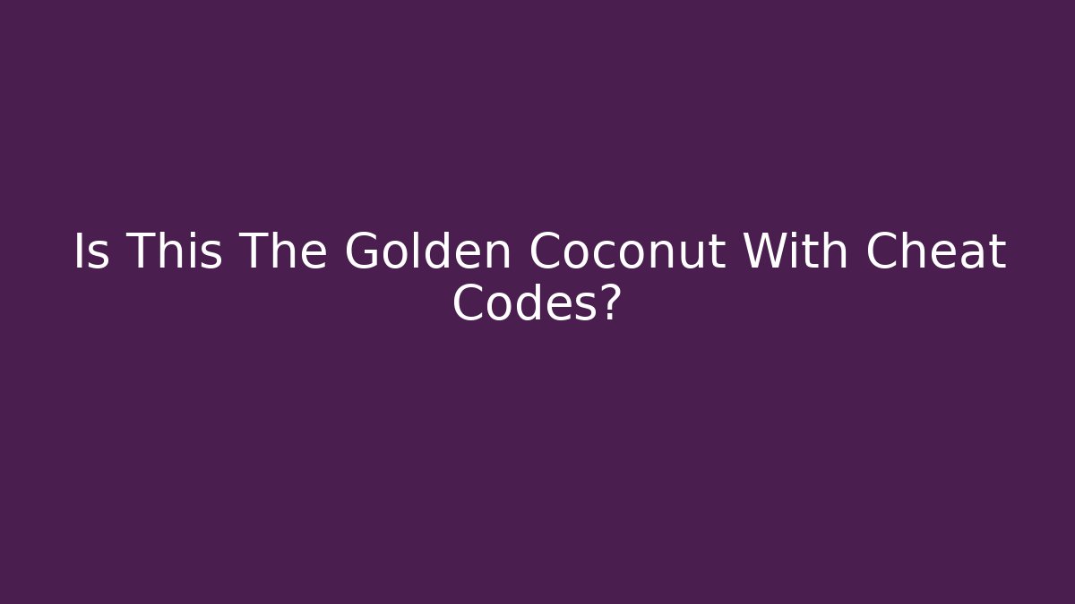 Is This The Golden Coconut With Cheat Codes?