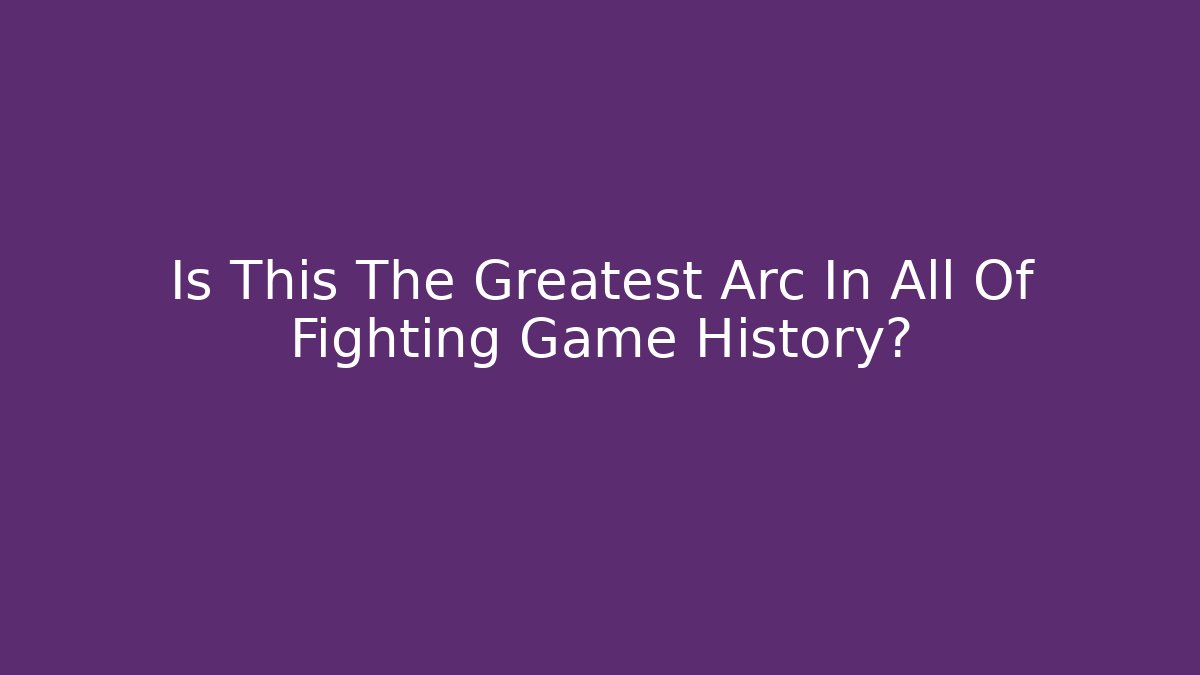Is This The Greatest Arc In All Of Fighting Game History?