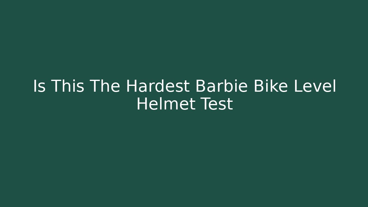 Is This The Hardest Barbie Bike Level Helmet Test