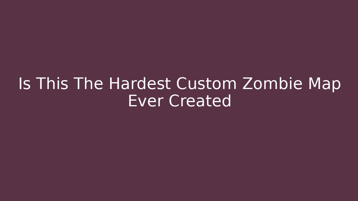 Is This The Hardest Custom Zombie Map Ever Created
