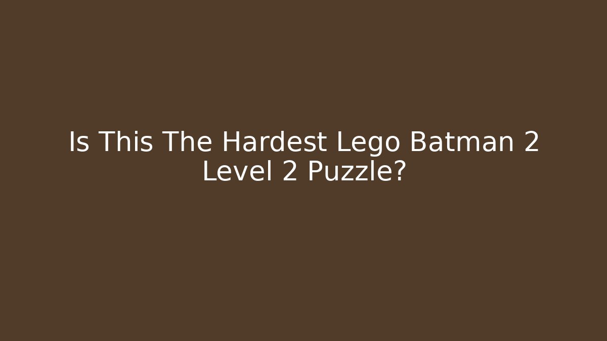 Is This The Hardest Lego Batman 2 Level 2 Puzzle?