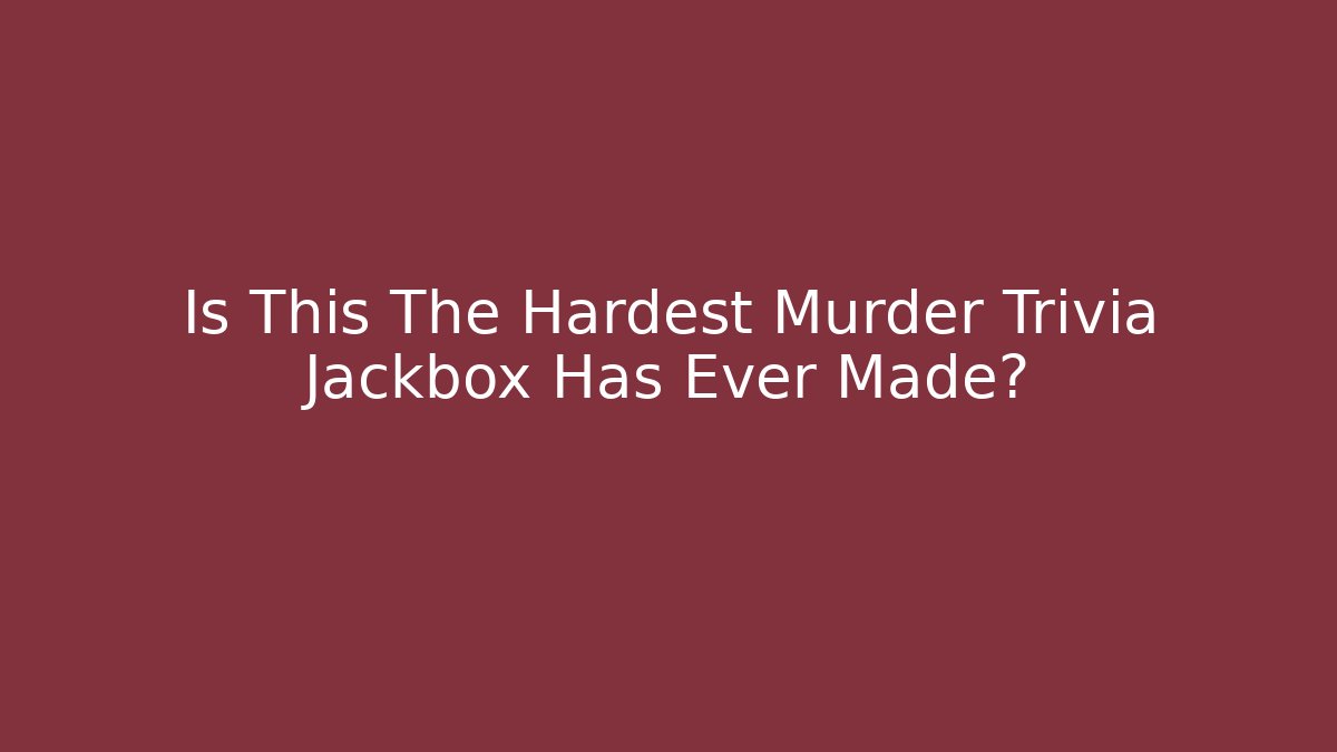 Is This The Hardest Murder Trivia Jackbox Has Ever Made?