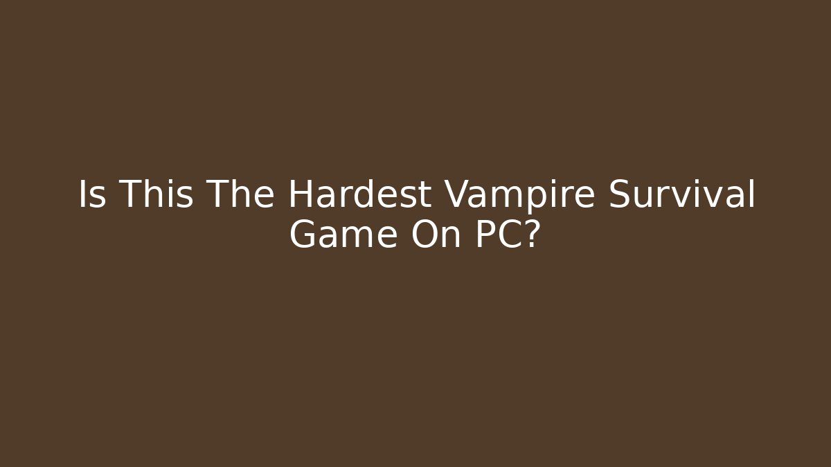 Is This The Hardest Vampire Survival Game On PC?