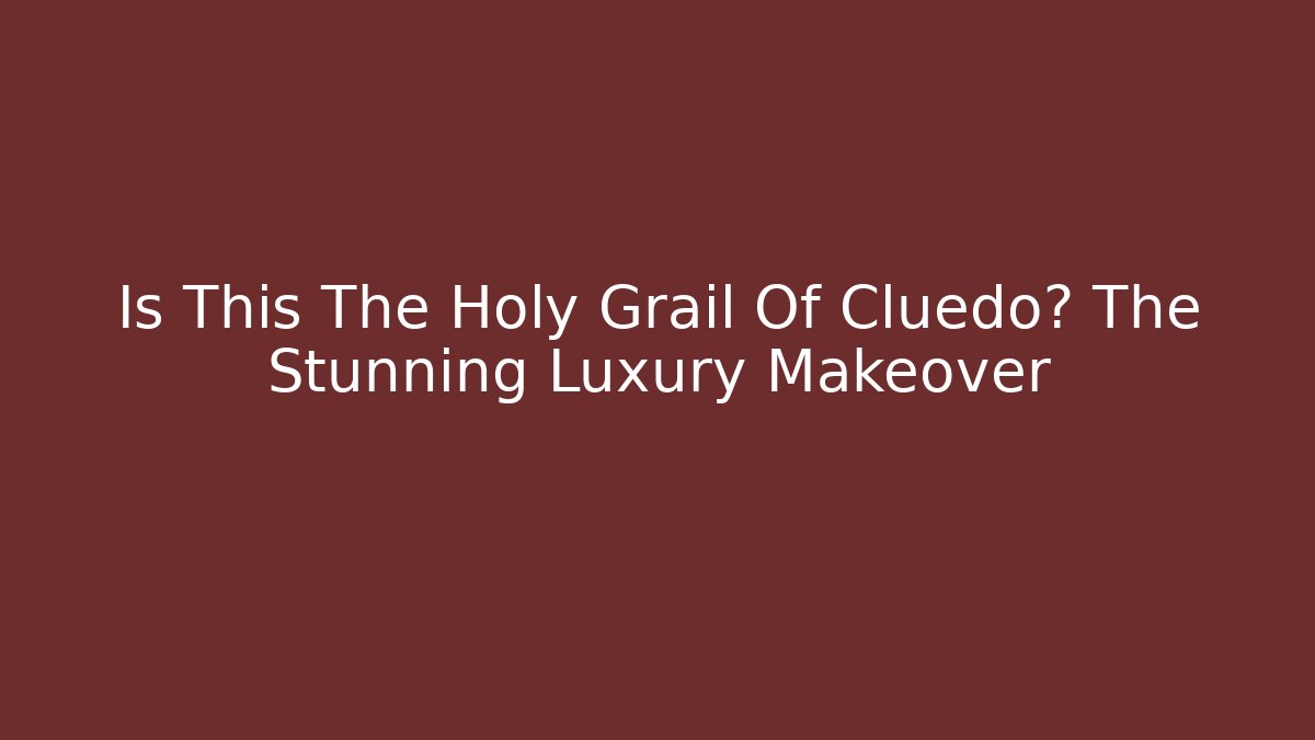 Is This The Holy Grail Of Cluedo? The Stunning Luxury Makeover