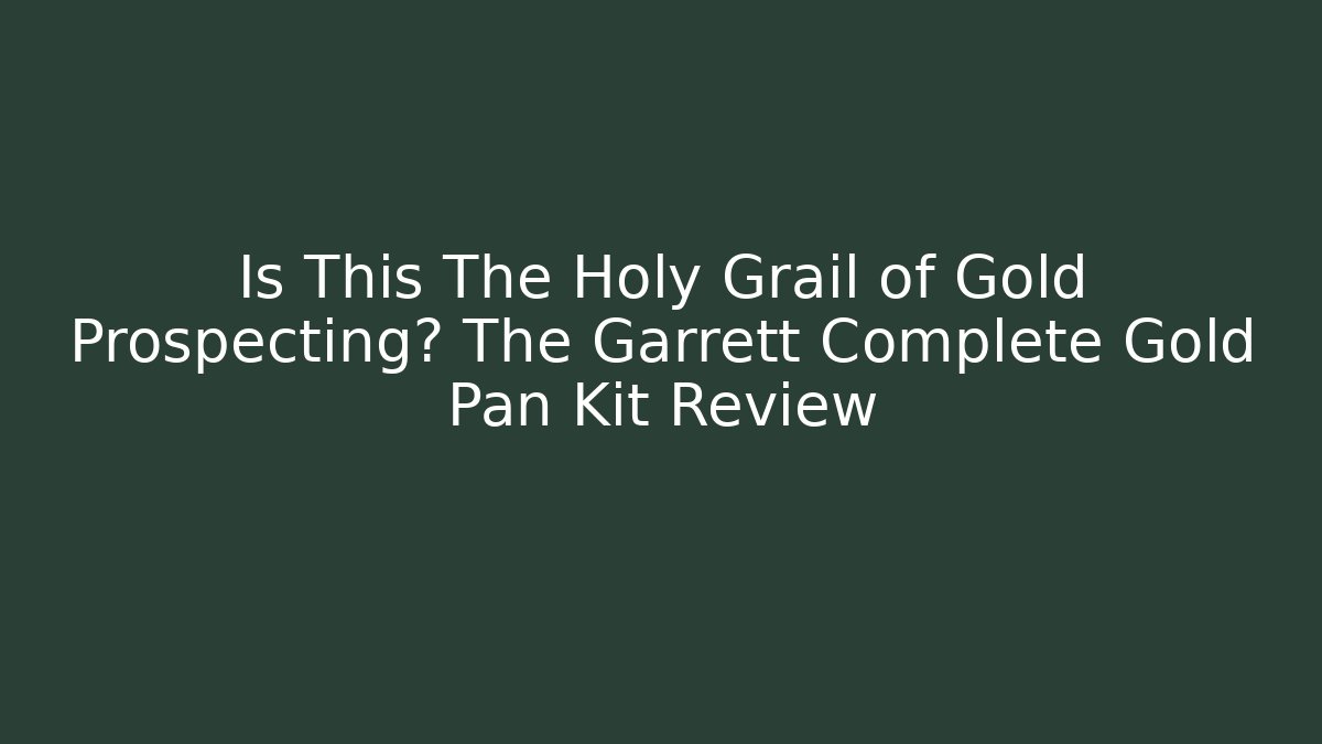 Is This The Holy Grail of Gold Prospecting? The Garrett Complete Gold Pan Kit Review