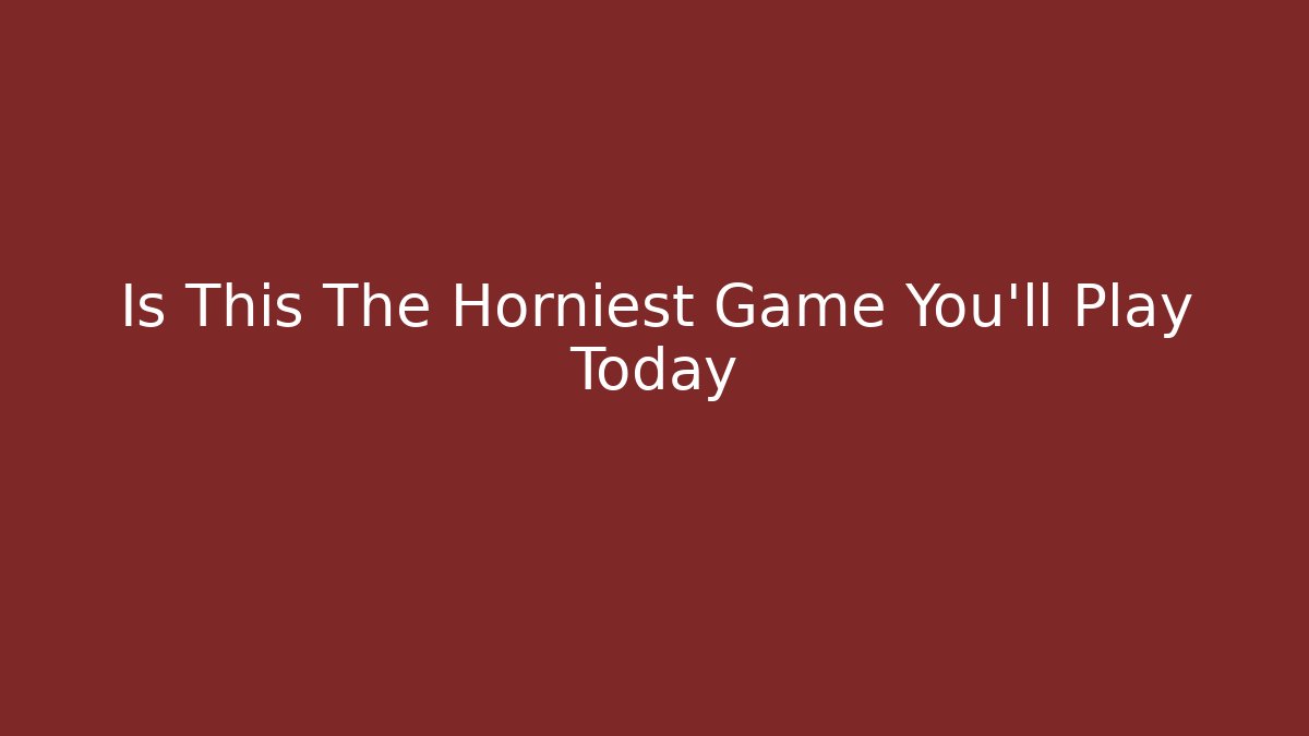 Is This The Horniest Game You'll Play Today