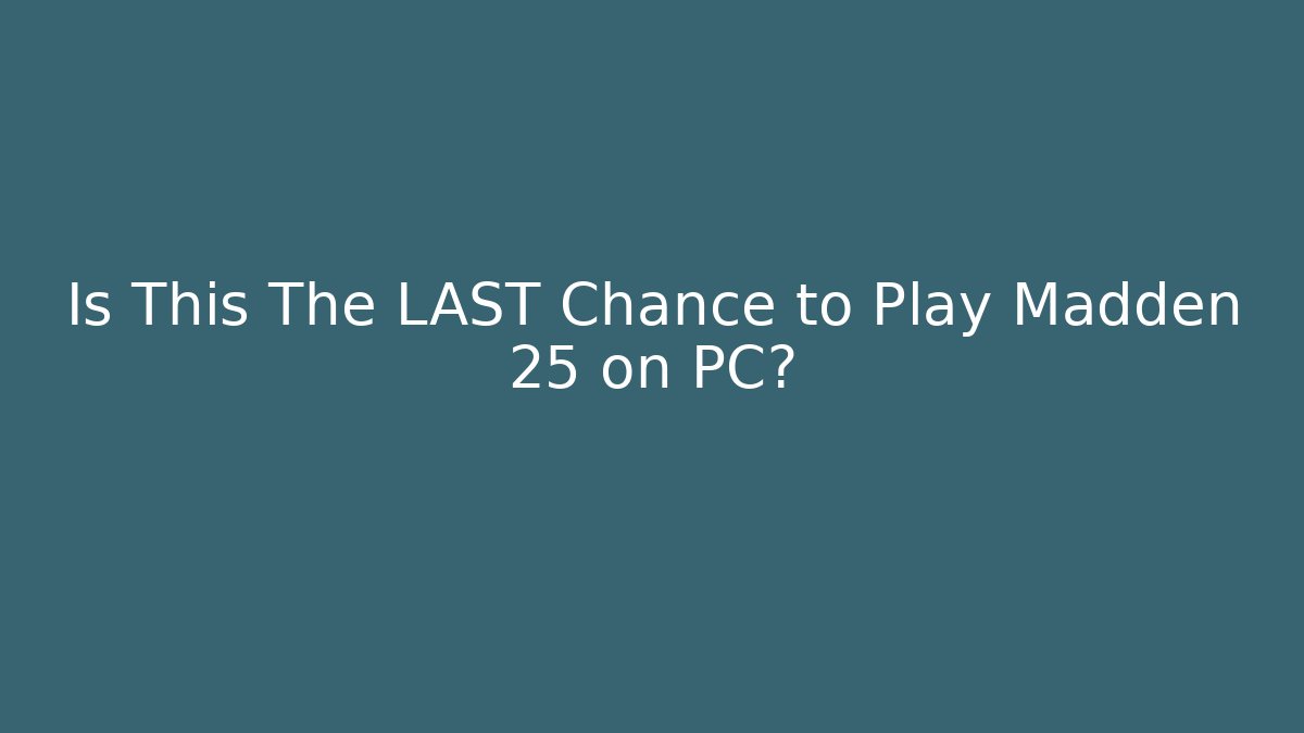 Is This The LAST Chance to Play Madden 25 on PC?