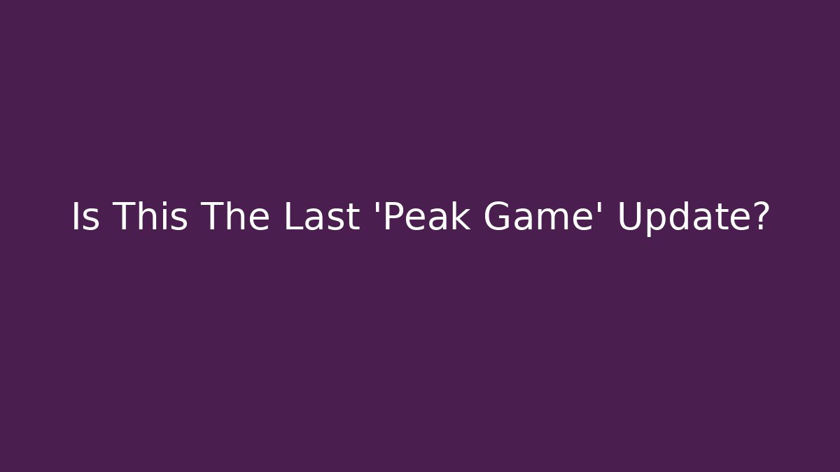 Is This The Last 'Peak Game' Update?