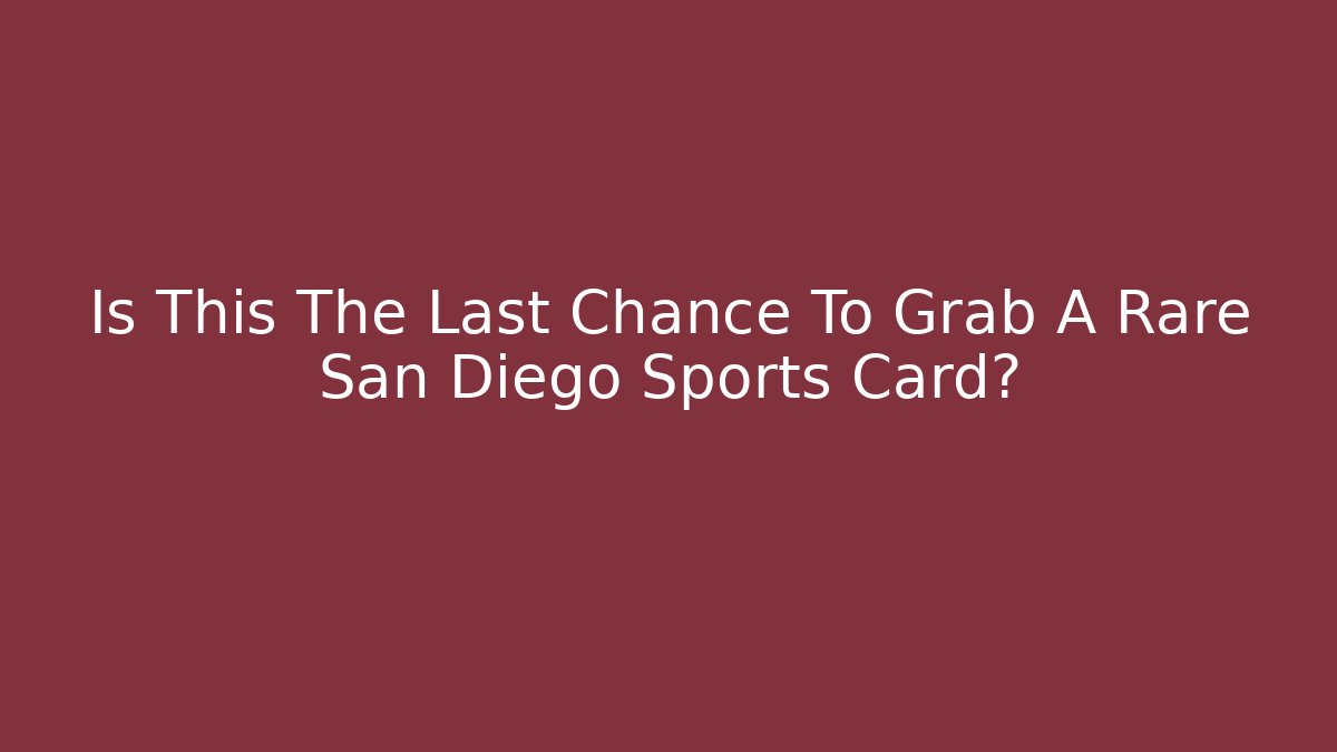 Is This The Last Chance To Grab A Rare San Diego Sports Card? - Celivion