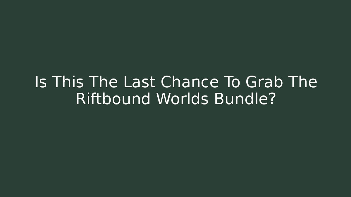 Is This The Last Chance To Grab The Riftbound Worlds Bundle?